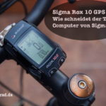 Sigma Rox 10 Test: Wie schneidet Sigmas erster GPS Computer ab?